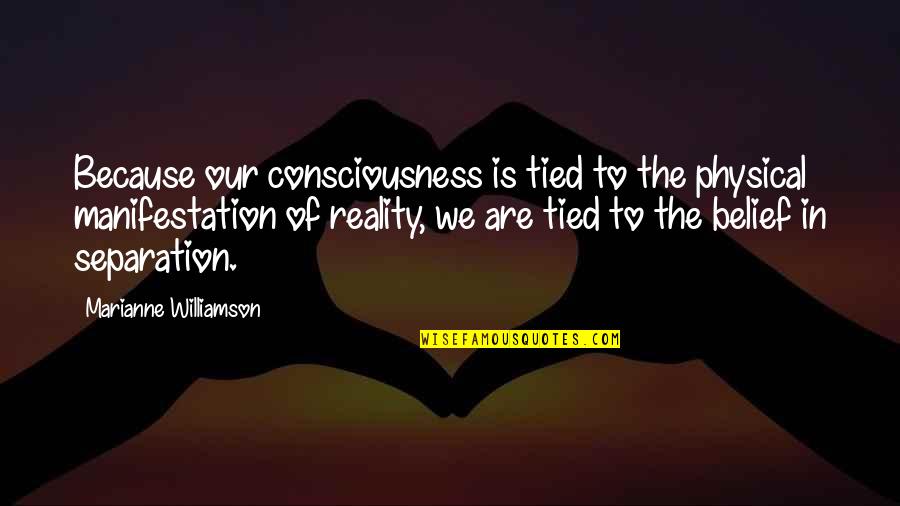 Life Is Like A Boat Quotes By Marianne Williamson: Because our consciousness is tied to the physical