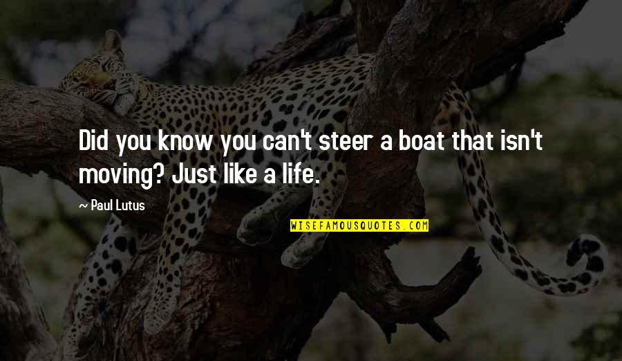 Life Is Like A Boat Quotes By Paul Lutus: Did you know you can't steer a boat