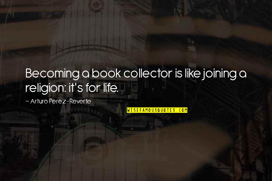 Life Is Like A Book Quotes By Arturo Perez-Reverte: Becoming a book collector is like joining a