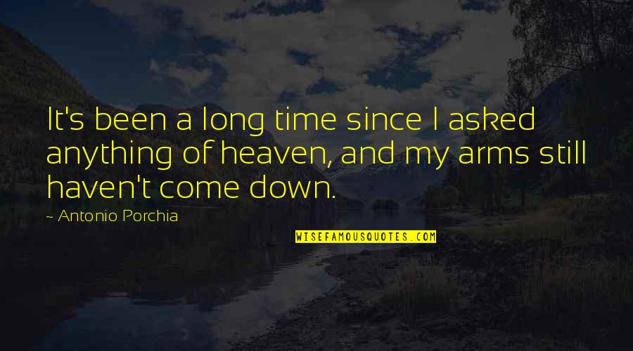 Life Is Like A Boomerang Quotes By Antonio Porchia: It's been a long time since I asked