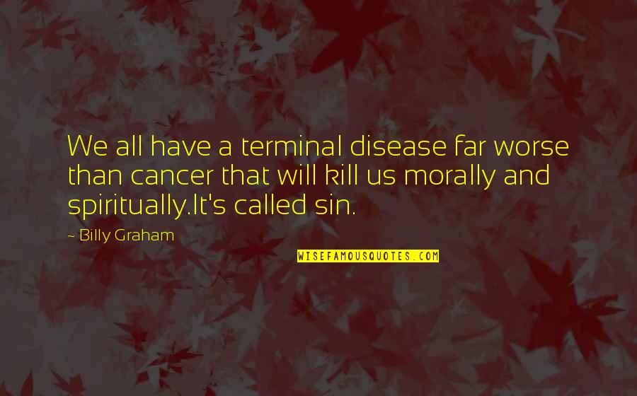 Life Is Like A Boomerang Quotes By Billy Graham: We all have a terminal disease far worse