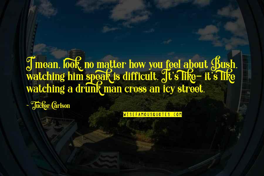 Life Is Like A Bud Quotes By Tucker Carlson: I mean, look, no matter how you feel Life Is Like A Bud Quotes By Tucker Carlson: I mean, look, no matter how you feel