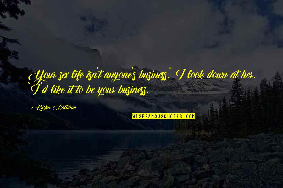 Life Is Like A Business Quotes By Kristen Callihan: Your sex life isn't anyone's business." I look Life Is Like A Business Quotes By Kristen Callihan: Your sex life isn't anyone's business." I look
