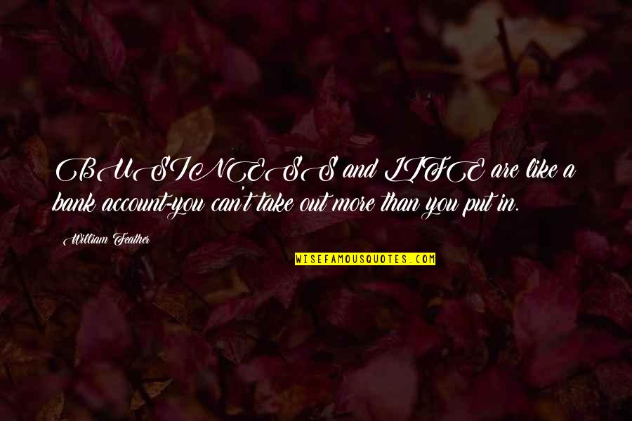 Life Is Like A Business Quotes By William Feather: BUSINESS and LIFE are like a bank account-you Life Is Like A Business Quotes By William Feather: BUSINESS and LIFE are like a bank account-you