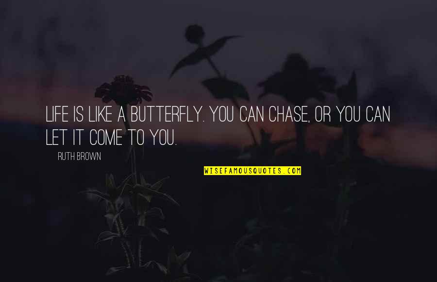 Life Is Like A Butterfly Quotes By Ruth Brown: Life is like a butterfly. You can chase,