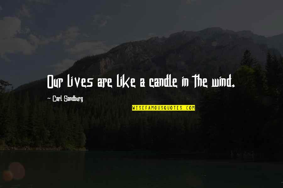 Life Is Like A Candle Quotes By Carl Sandburg: Our lives are like a candle in the Life Is Like A Candle Quotes By Carl Sandburg: Our lives are like a candle in the