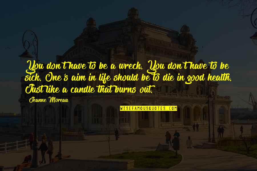 Life Is Like A Candle Quotes By Jeanne Moreau: You don't have to be a wreck. You Life Is Like A Candle Quotes By Jeanne Moreau: You don't have to be a wreck. You
