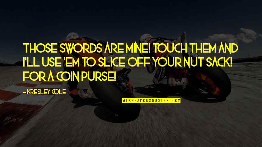 Life Is Like A Candle Quotes By Kresley Cole: Those swords are mine! Touch them and I'll Life Is Like A Candle Quotes By Kresley Cole: Those swords are mine! Touch them and I'll