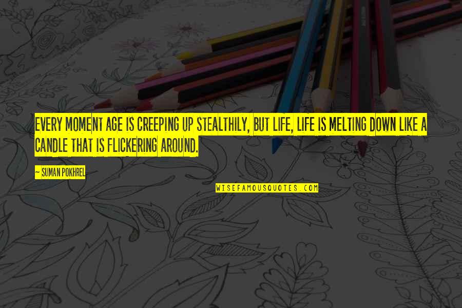 Life Is Like A Candle Quotes By Suman Pokhrel: Every moment age is creeping up stealthily, but Life Is Like A Candle Quotes By Suman Pokhrel: Every moment age is creeping up stealthily, but
