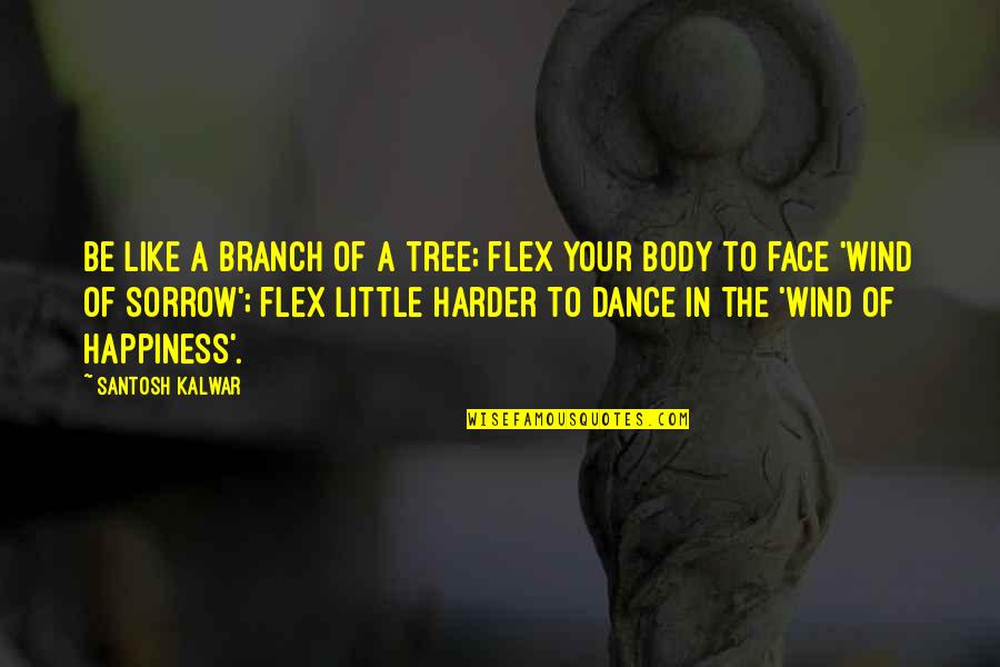 Life Is Like A Dance Quotes By Santosh Kalwar: Be like a branch of a tree; flex