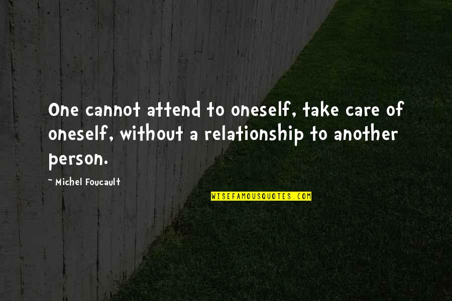 Life Is Like A Ferris Wheel Quotes By Michel Foucault: One cannot attend to oneself, take care of Life Is Like A Ferris Wheel Quotes By Michel Foucault: One cannot attend to oneself, take care of