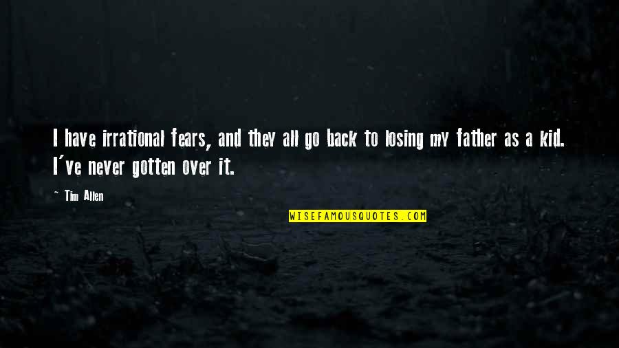 Life Is Like A Fish Bowl Quotes By Tim Allen: I have irrational fears, and they all go