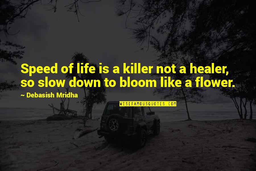 Life Is Like A Flower Quotes By Debasish Mridha: Speed of life is a killer not a