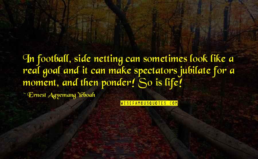 Life Is Like A Football Quotes By Ernest Agyemang Yeboah: In football, side netting can sometimes look like