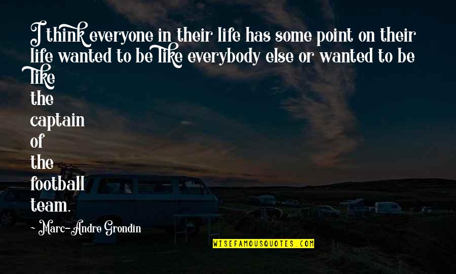 Life Is Like A Football Quotes By Marc-Andre Grondin: I think everyone in their life has some