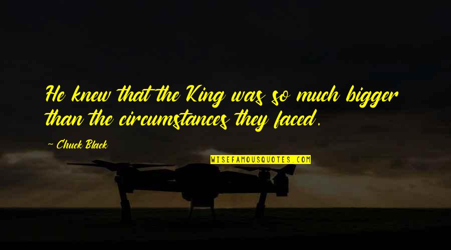 Life Is Like A Garden Quote Quotes By Chuck Black: He knew that the King was so much