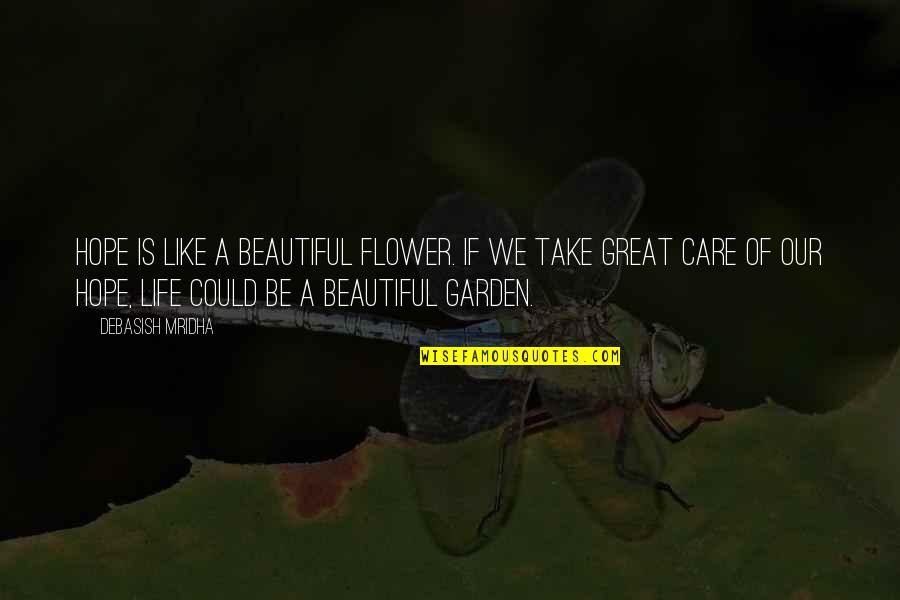 Life Is Like A Garden Quote Quotes By Debasish Mridha: Hope is like a beautiful flower. If we