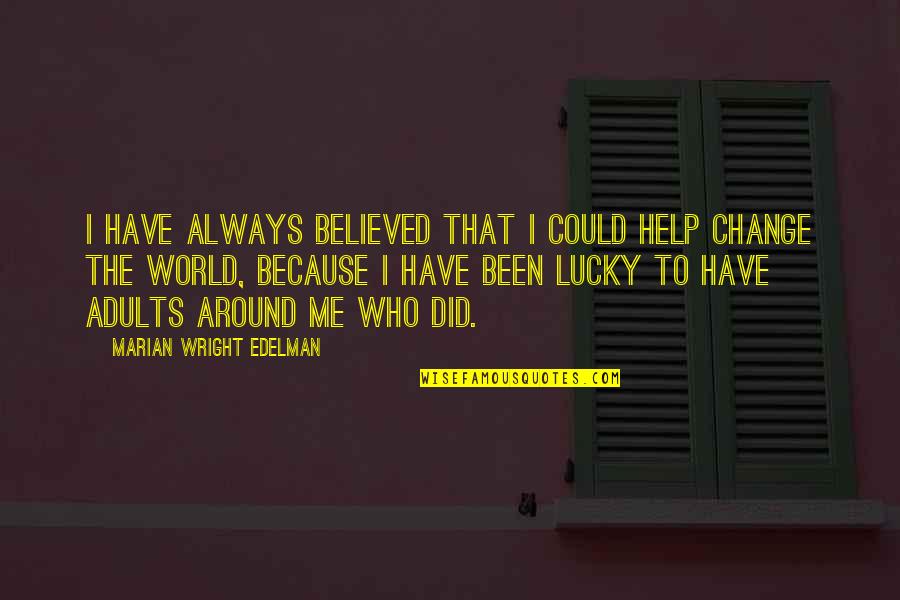 Life Is Like A Garden Quote Quotes By Marian Wright Edelman: I have always believed that I could help