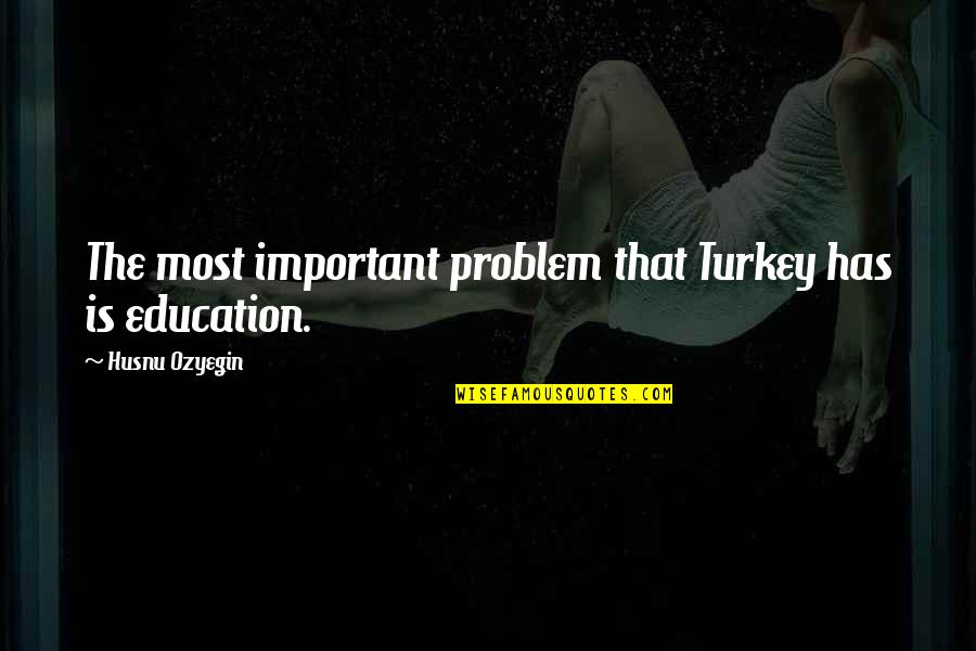 Life Is Like A Highway Quotes By Husnu Ozyegin: The most important problem that Turkey has is