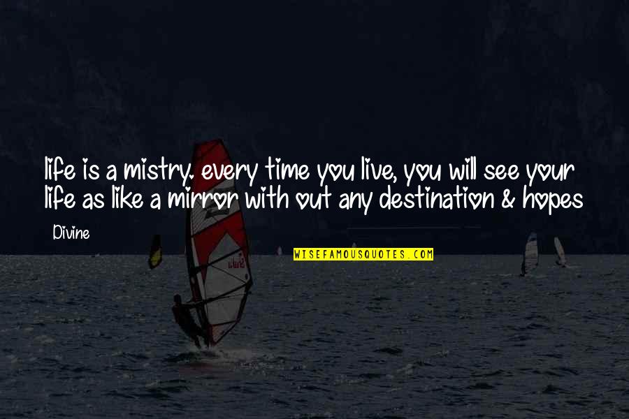 Life Is Like A Mirror Quotes By Divine: life is a mistry. every time you live,
