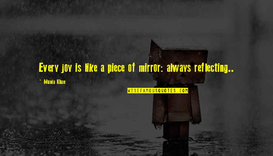 Life Is Like A Mirror Quotes By Munia Khan: Every joy is like a piece of mirror: