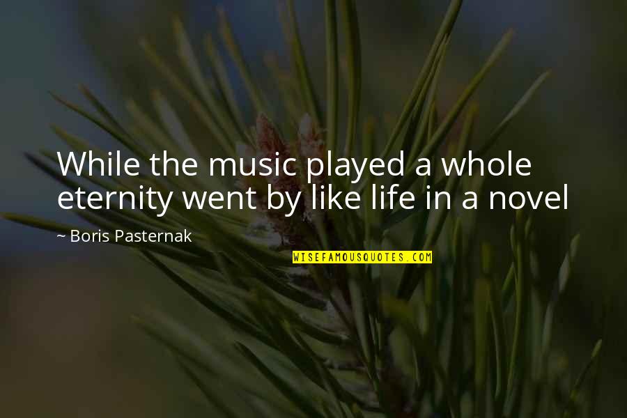 Life Is Like A Novel Quotes By Boris Pasternak: While the music played a whole eternity went