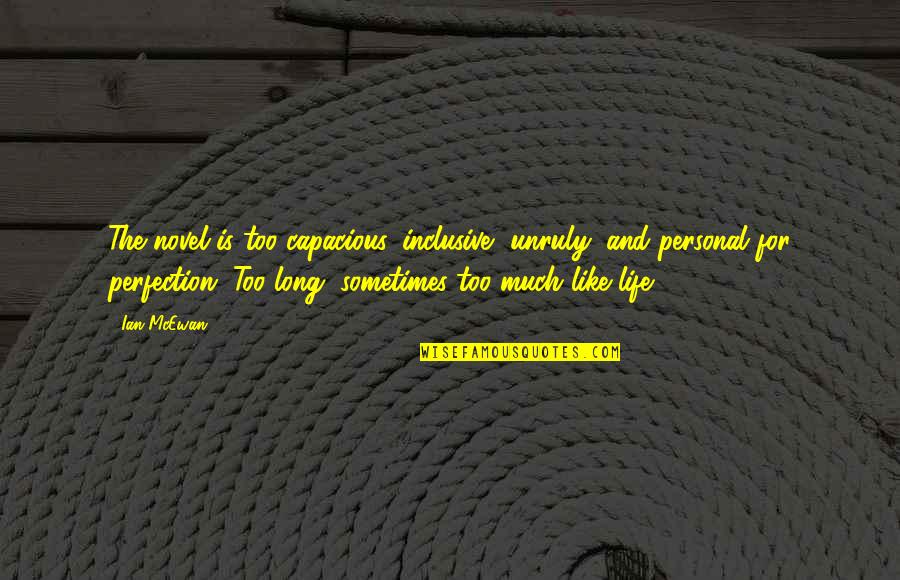 Life Is Like A Novel Quotes By Ian McEwan: The novel is too capacious, inclusive, unruly, and