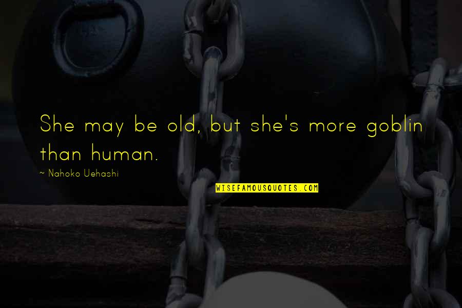 Life Is Like A Photograph Quotes By Nahoko Uehashi: She may be old, but she's more goblin Life Is Like A Photograph Quotes By Nahoko Uehashi: She may be old, but she's more goblin