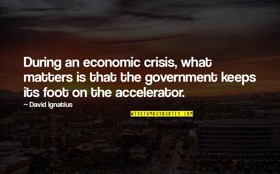 Life Is Like A Puzzle Quotes By David Ignatius: During an economic crisis, what matters is that