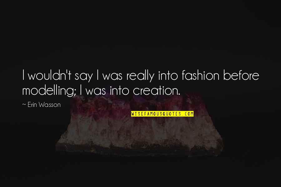 Life Is Like A Puzzle Quotes By Erin Wasson: I wouldn't say I was really into fashion