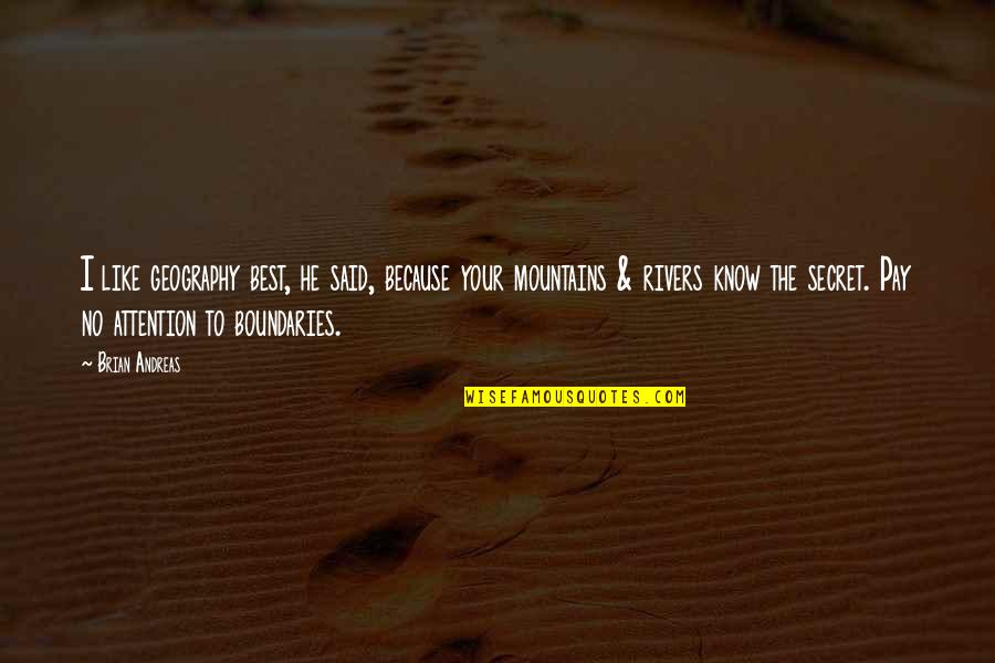 Life Is Like A River Quotes By Brian Andreas: I like geography best, he said, because your Life Is Like A River Quotes By Brian Andreas: I like geography best, he said, because your