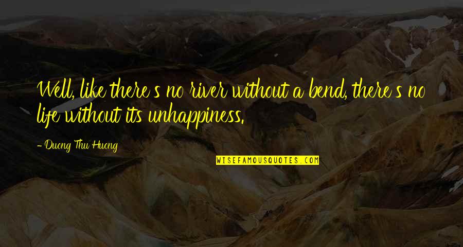 Life Is Like A River Quotes By Duong Thu Huong: Well, like there's no river without a bend, Life Is Like A River Quotes By Duong Thu Huong: Well, like there's no river without a bend,