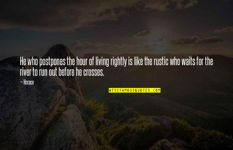 Life Is Like A River Quotes By Horace: He who postpones the hour of living rightly