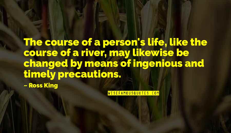 Life Is Like A River Quotes By Ross King: The course of a person's life, like the Life Is Like A River Quotes By Ross King: The course of a person's life, like the