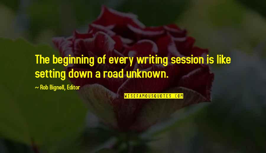Life Is Like A Road Quotes By Rob Bignell, Editor: The beginning of every writing session is like