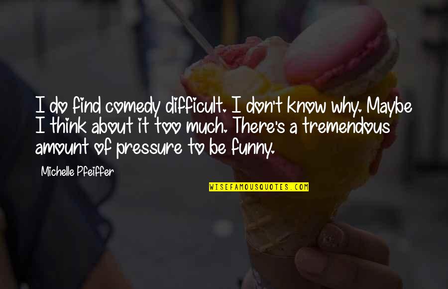 Life Is Like A Roller Coaster Parenthood Quote Quotes By Michelle Pfeiffer: I do find comedy difficult. I don't know
