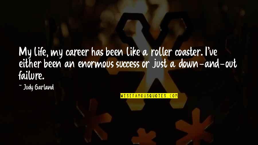 Life Is Like A Roller Coaster Quotes By Judy Garland: My life, my career has been like a