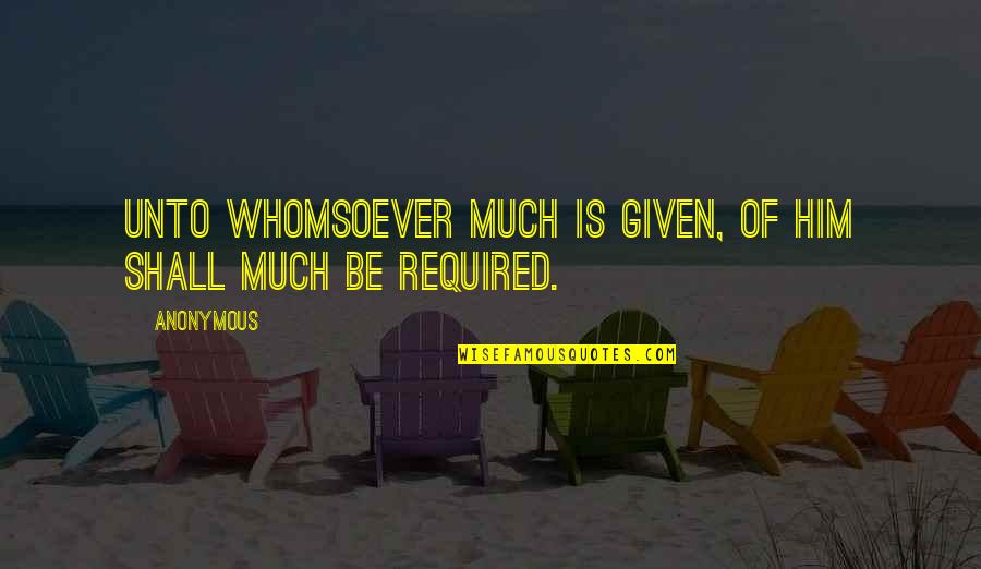 Life Is Like A Roller Coaster Ride Quotes By Anonymous: Unto whomsoever much is given, of him shall