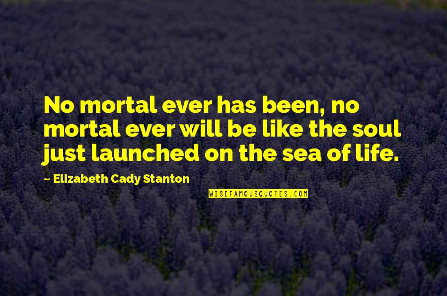Life Is Like A Sea Quotes By Elizabeth Cady Stanton: No mortal ever has been, no mortal ever