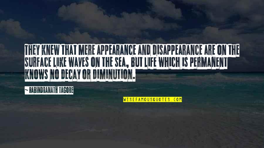 Life Is Like A Sea Quotes By Rabindranath Tagore: They knew that mere appearance and disappearance are