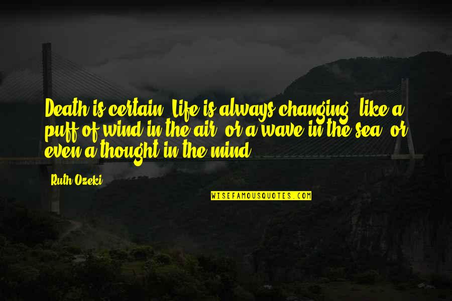 Life Is Like A Sea Quotes By Ruth Ozeki: Death is certain. Life is always changing, like