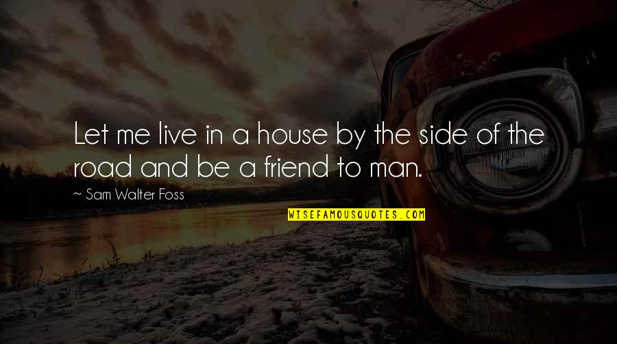 Life Is Like A Seesaw Quotes By Sam Walter Foss: Let me live in a house by the Life Is Like A Seesaw Quotes By Sam Walter Foss: Let me live in a house by the
