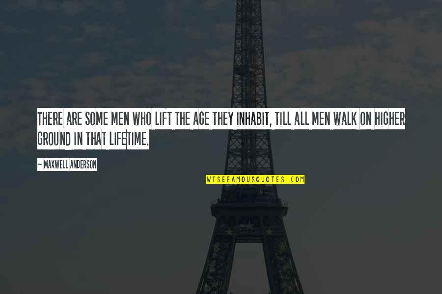 Life Is Like A Snowglobe Quotes By Maxwell Anderson: There are some men who lift the age Life Is Like A Snowglobe Quotes By Maxwell Anderson: There are some men who lift the age