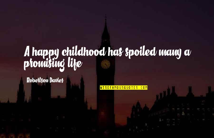 Life Is Like A Train Ride Quotes By Robertson Davies: A happy childhood has spoiled many a promising