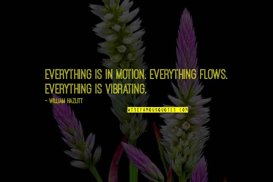 Life Is Like A Wild Tiger Quote Quotes By William Hazlitt: Everything is in motion. Everything flows. Everything is Life Is Like A Wild Tiger Quote Quotes By William Hazlitt: Everything is in motion. Everything flows. Everything is