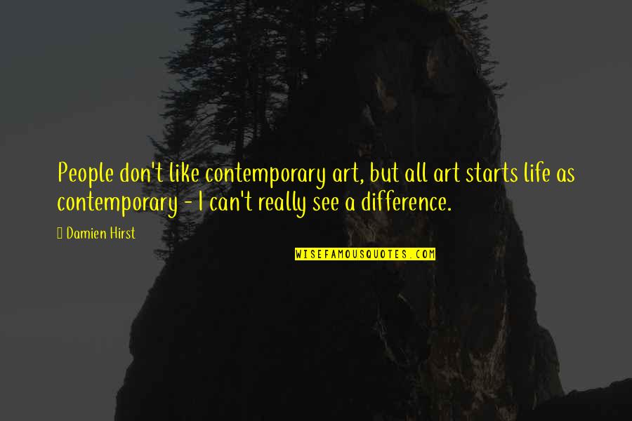 Life Is Like Art Quotes By Damien Hirst: People don't like contemporary art, but all art