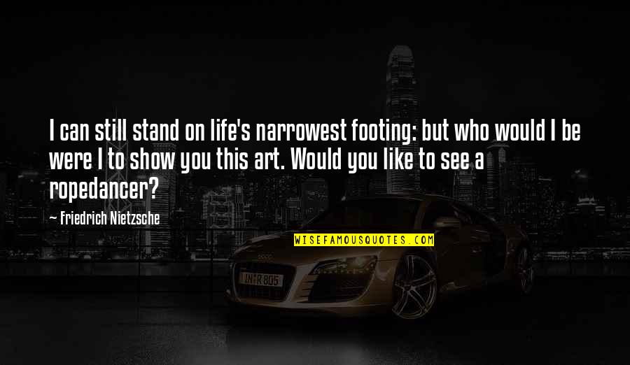 Life Is Like Art Quotes By Friedrich Nietzsche: I can still stand on life's narrowest footing: