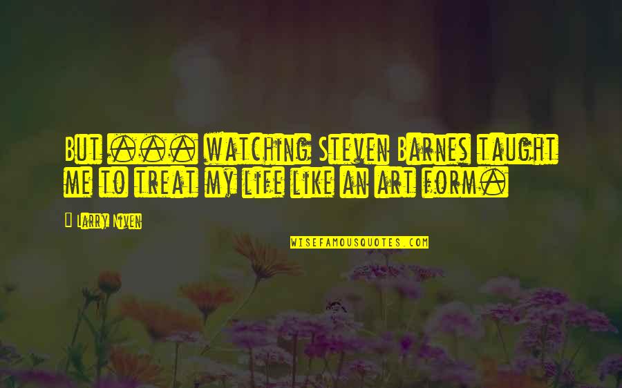 Life Is Like Art Quotes By Larry Niven: But ... watching Steven Barnes taught me to