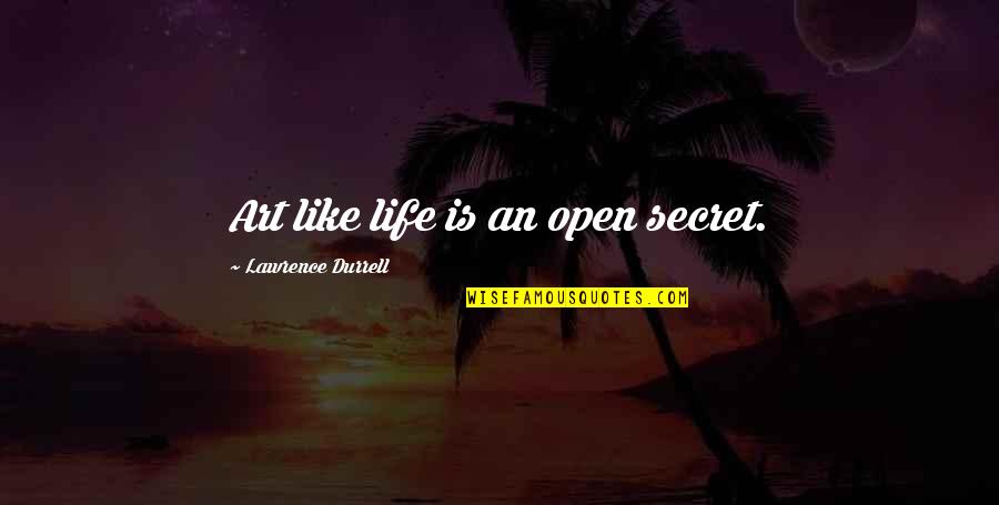 Life Is Like Art Quotes By Lawrence Durrell: Art like life is an open secret.