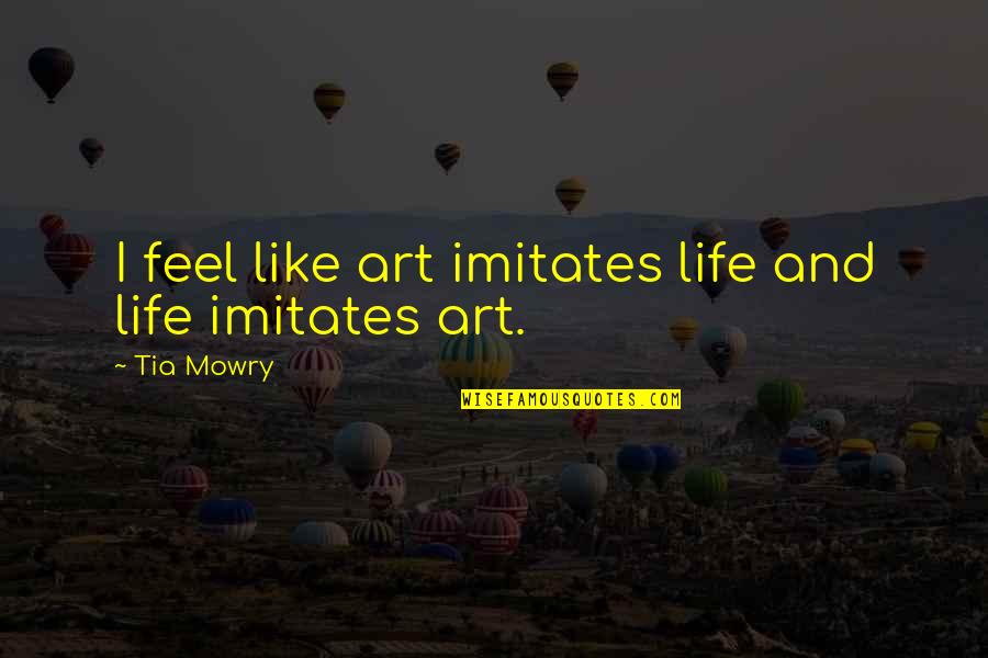 Life Is Like Art Quotes By Tia Mowry: I feel like art imitates life and life